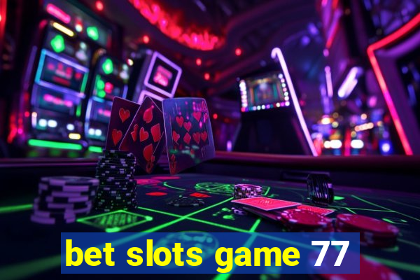 bet slots game 77